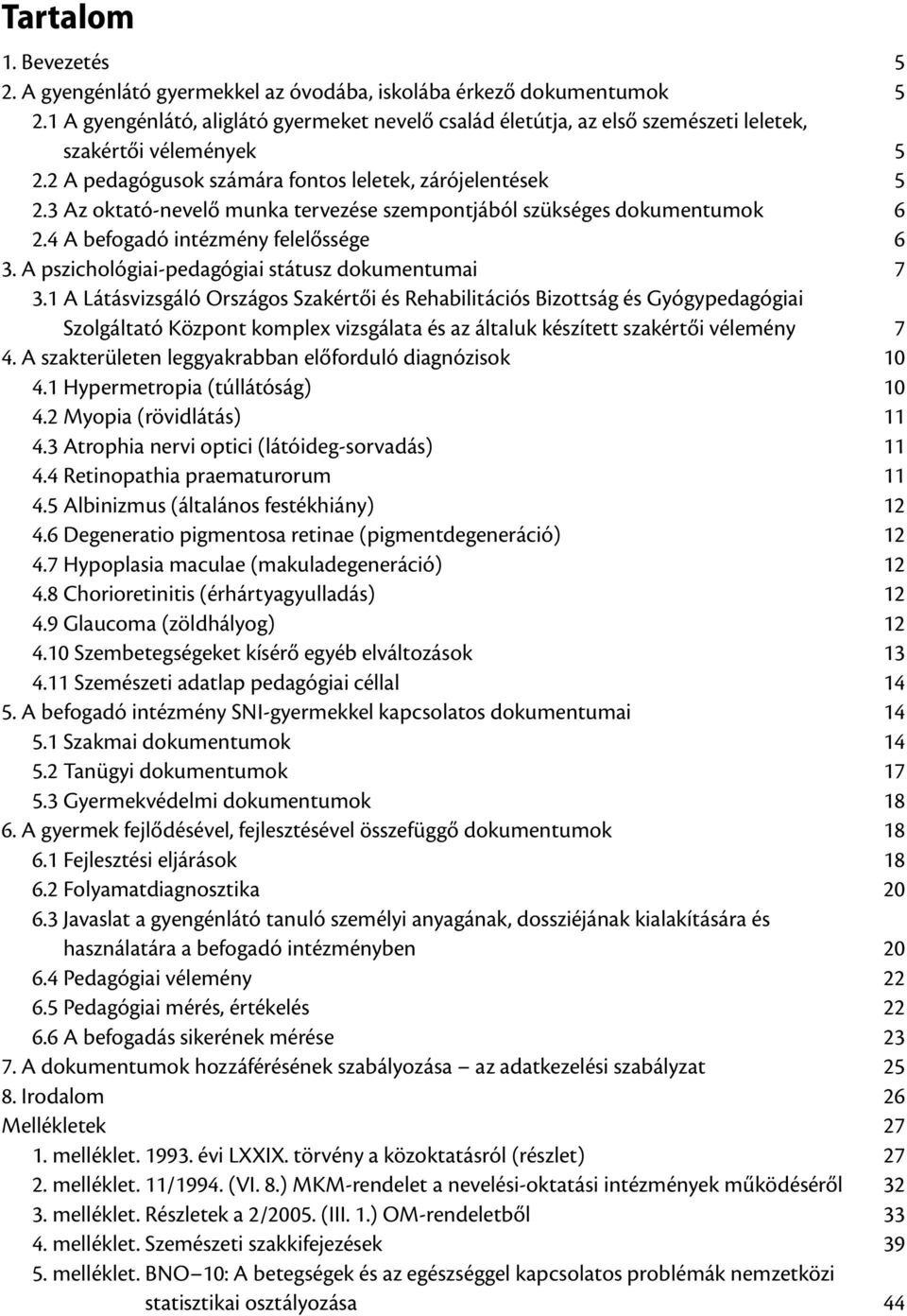 3 Az oktató-nevelő munka tervezése szempontjából szükséges dokumentumok 6 2.4 A befogadó intézmény felelőssége 6 3. A pszichológiai-pedagógiai státusz dokumentumai 7 3.