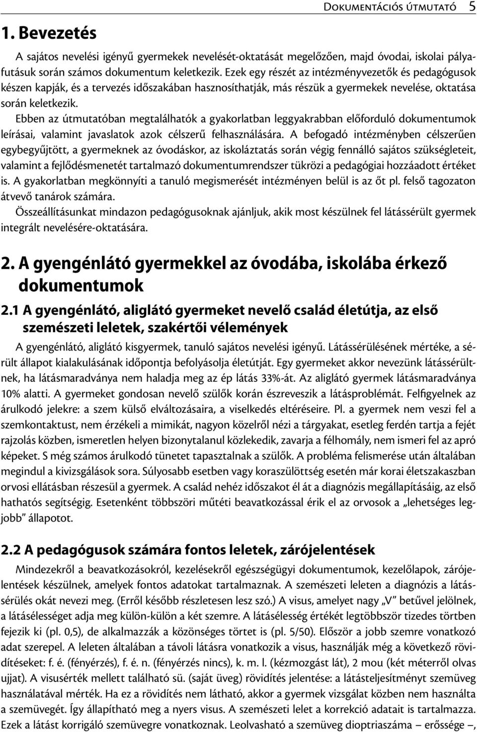 Ebben az útmutatóban megtalálhatók a gyakorlatban leggyakrabban előforduló dokumentumok leírásai, valamint javaslatok azok célszerű felhasználására.