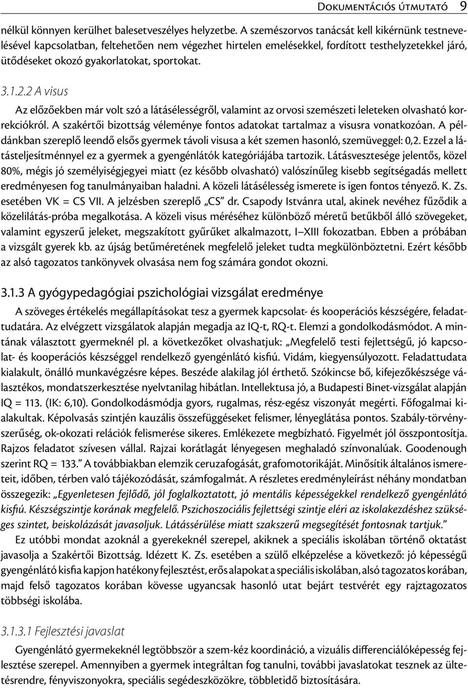 2 A visus Az előzőekben már volt szó a látásélességről, valamint az orvosi szemészeti leleteken olvasható korrekciókról.