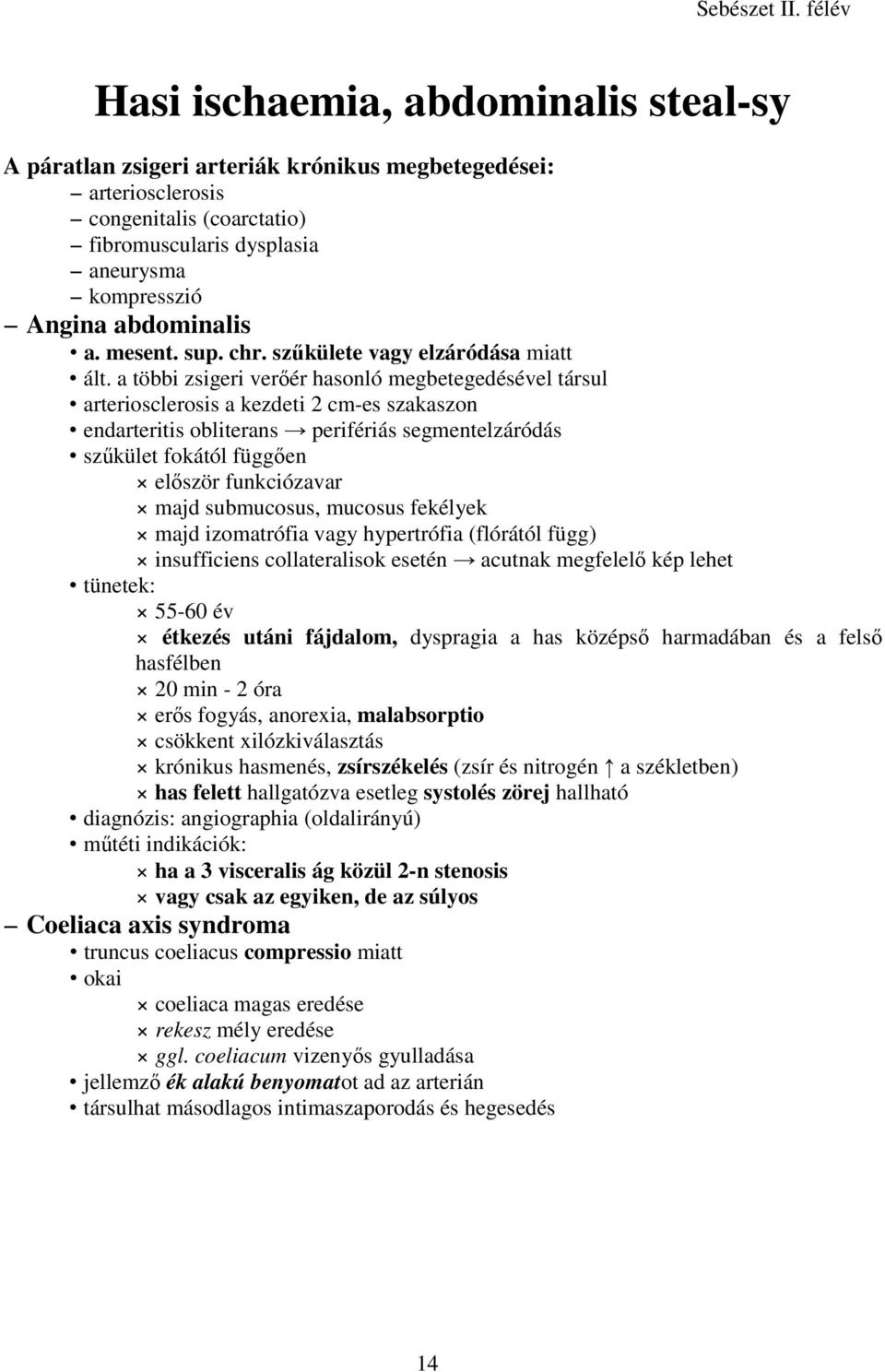 a többi zsigeri verıér hasonló megbetegedésével társul arteriosclerosis a kezdeti 2 cm-es szakaszon endarteritis obliterans perifériás segmentelzáródás szőkület fokától függıen elıször funkciózavar