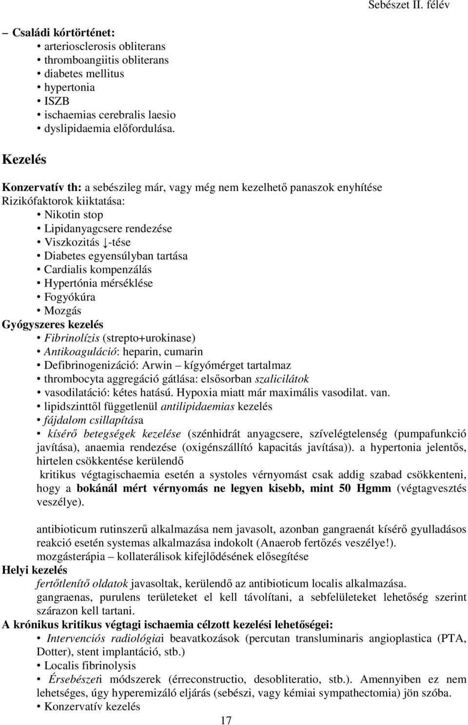 Cardialis kompenzálás Hypertónia mérséklése Fogyókúra Mozgás Gyógyszeres kezelés Fibrinolízis (strepto+urokinase) Antikoaguláció: heparin, cumarin Defibrinogenizáció: Arwin kígyómérget tartalmaz