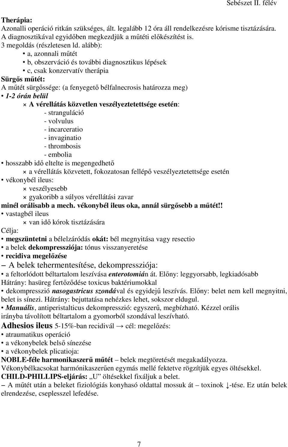 vérellátás közvetlen veszélyeztetettsége esetén: - stranguláció - volvulus - incarceratio - invaginatio - thrombosis - embolia hosszabb idı eltelte is megengedhetı a vérellátás közvetett, fokozatosan