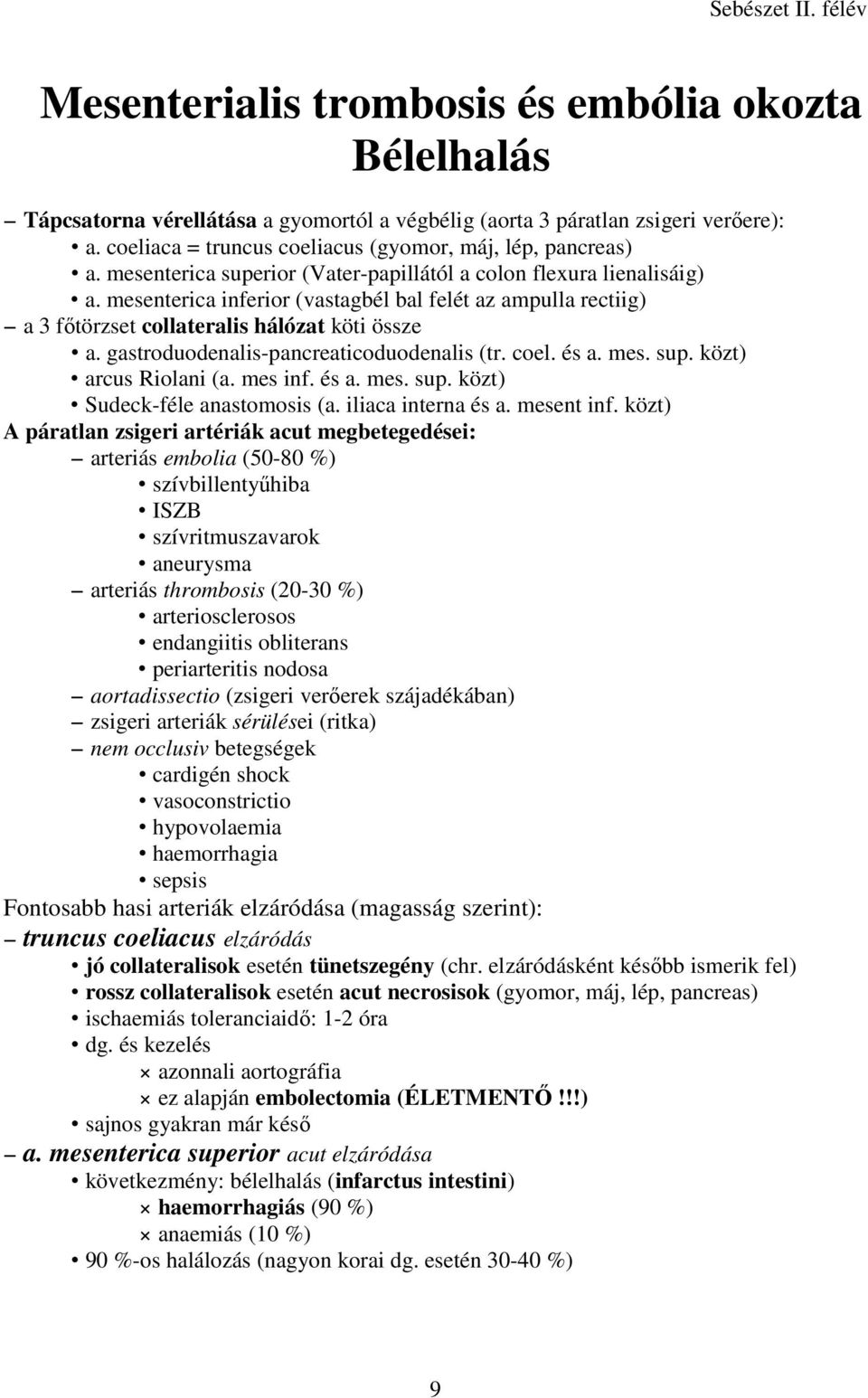 gastroduodenalis-pancreaticoduodenalis (tr. coel. és a. mes. sup. közt) arcus Riolani (a. mes inf. és a. mes. sup. közt) Sudeck-féle anastomosis (a. iliaca interna és a. mesent inf.