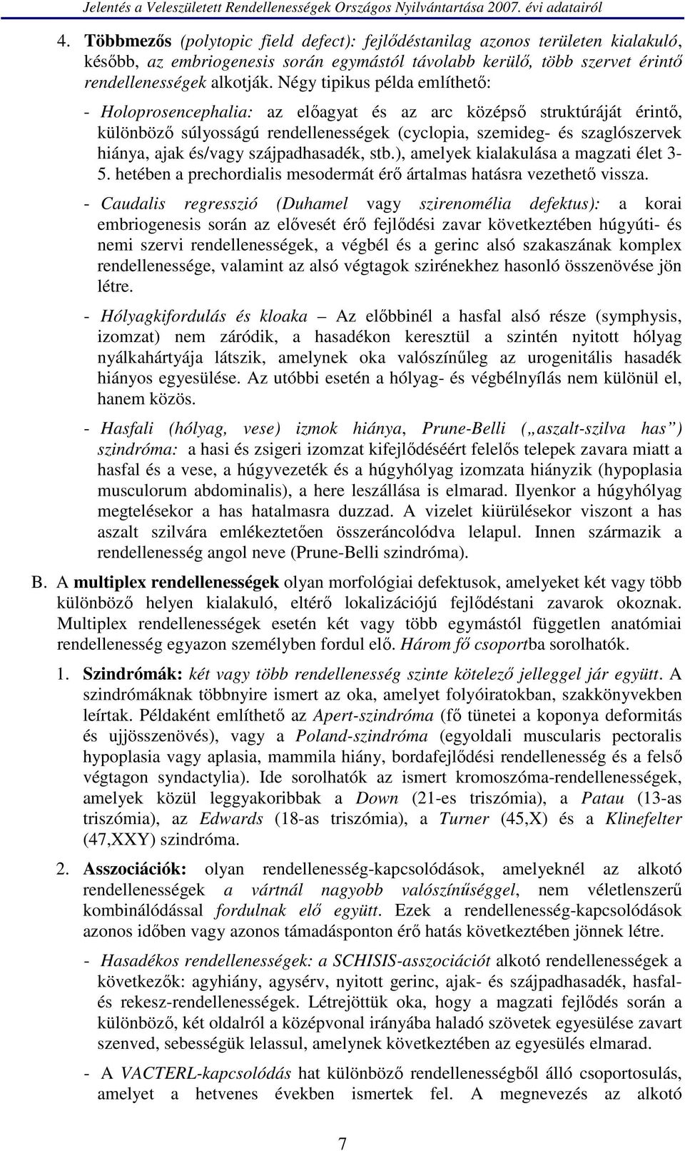 szájpadhasadék, stb.), amelyek kialakulása a magzati élet 3-5. hetében a prechordialis mesodermát érő ártalmas hatásra vezethető vissza.