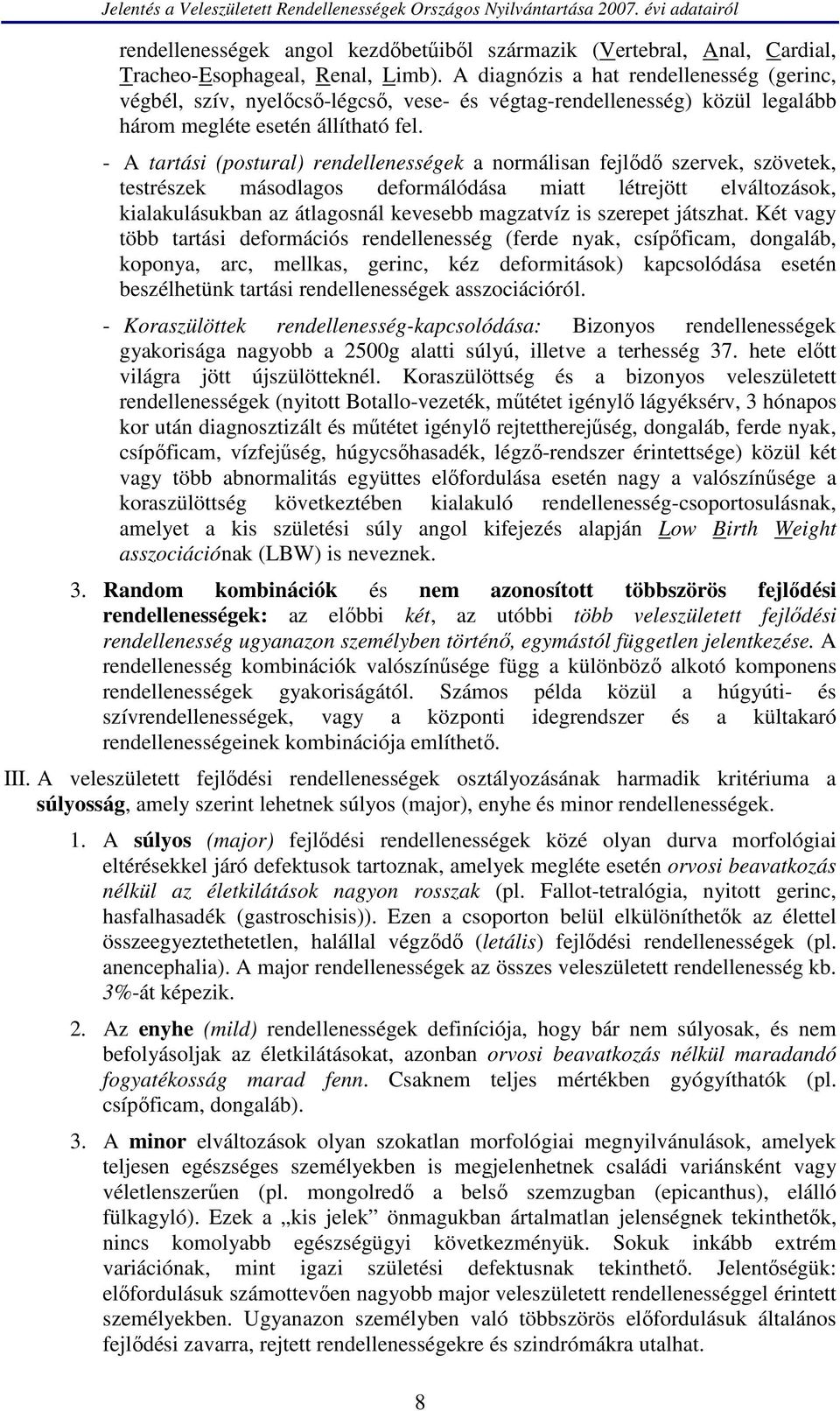 - A tartási (postural) rendellenességek a normálisan fejlődő szervek, szövetek, testrészek másodlagos deformálódása miatt létrejött elváltozások, kialakulásukban az átlagosnál kevesebb magzatvíz is