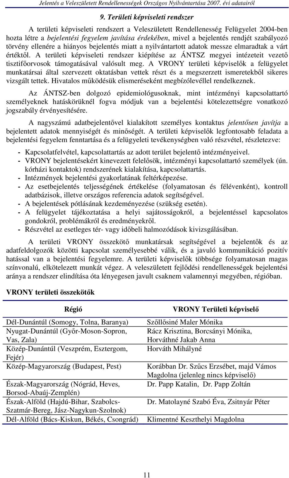 A területi képviseleti rendszer kiépítése az ÁNTSZ megyei intézeteit vezető tisztifőorvosok támogatásával valósult meg.