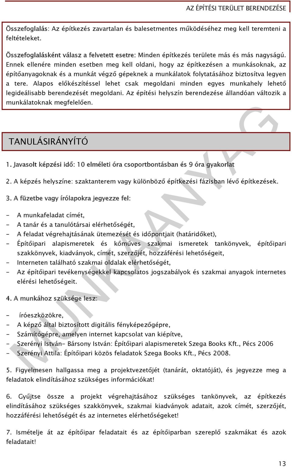 Alapos előkészítéssel lehet csak megoldani minden egyes munkahely lehető legideálisabb berendezését megoldani. Az építési helyszín berendezése állandóan változik a munkálatoknak megfelelően.