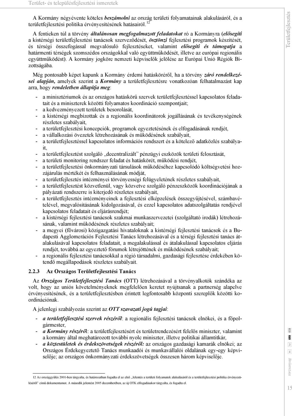 térségi összefogással megvalósuló fejlesztéseket, valamint elősegíti és támogatja a határmenti térségek szomszédos országokkal való együttműködését, illetve az európai regionális együttműködést).