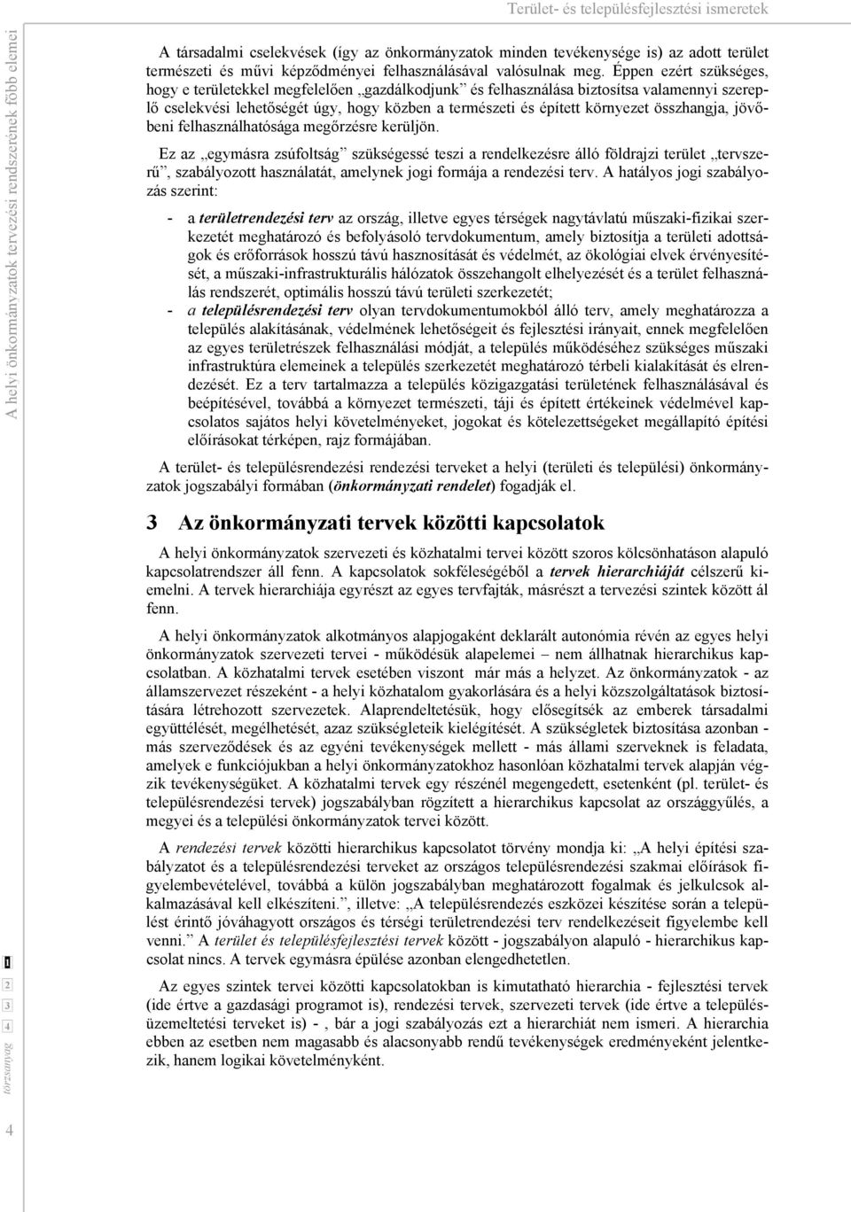 Éppen ezért szükséges, hogy e területekkel megfelelően gazdálkodjunk és felhasználása biztosítsa valamennyi szereplő cselekvési lehetőségét úgy, hogy közben a természeti és épített környezet