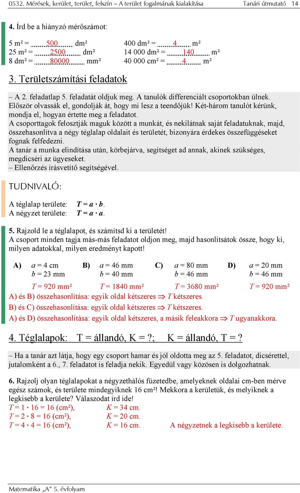 feladatát oldjuk meg. A tanulók differenciált csoportokban ülnek. Először olvassák el, gondolják át, hogy mi lesz a teendőjük! Két-három tanulót kérünk, mondja el, hogyan értette meg a feladatot.