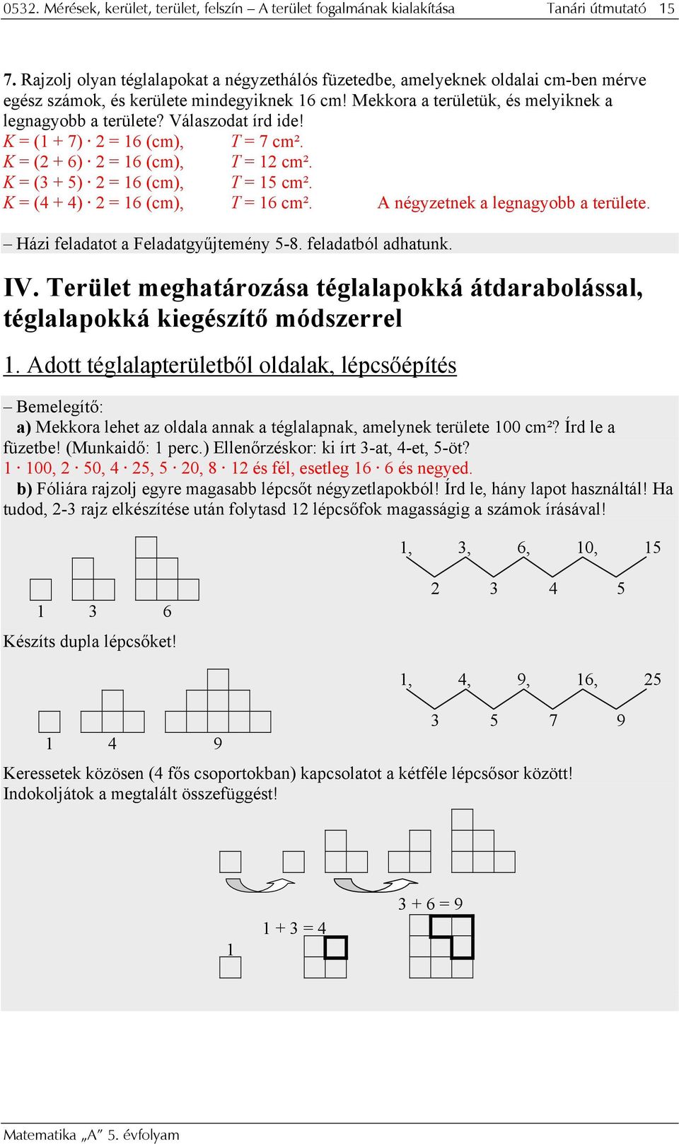 Válaszodat írd ide! K = (1 + 7) 2 = 16 (cm), T = 7 cm². K = (2 + 6) 2 = 16 (cm), T = 12 cm². K = (3 + 5) 2 = 16 (cm), T = 15 cm². K = (4 + 4) 2 = 16 (cm), T = 16 cm².