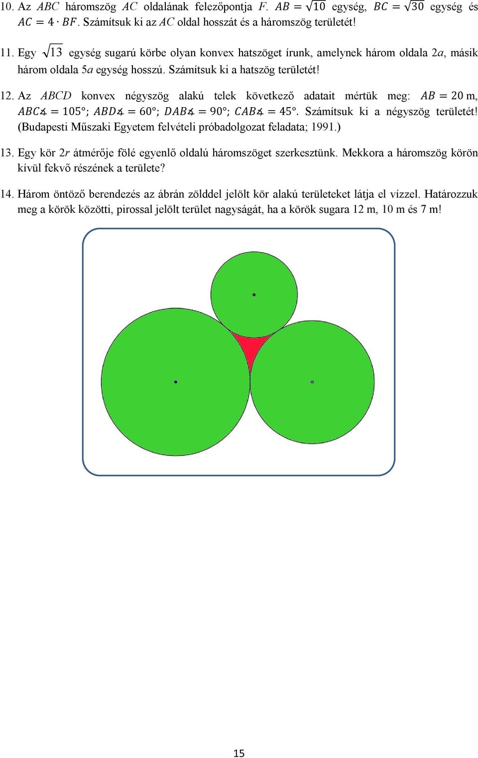 Számítsuk ki a négyszög területét! (Budapesti Műszaki Egyetem felvételi próbadolgozat feladata; 1991.) 13. Egy kör r átmérője fölé egyenlő oldalú háromszöget szerkesztünk.
