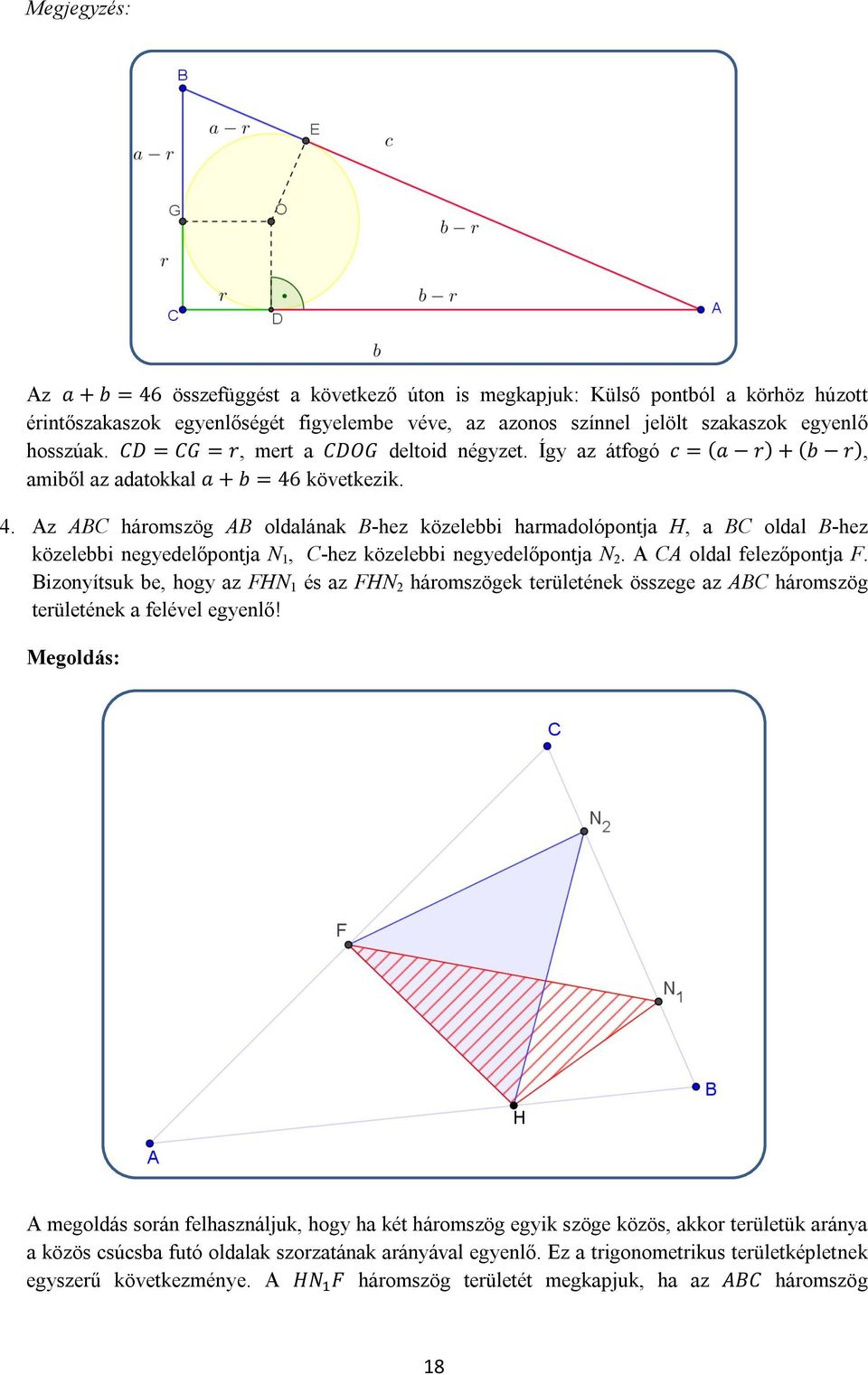 következik. 4. Az ABC háromszög AB oldalának B-hez közelebbi harmadolópontja H, a BC oldal B-hez közelebbi negyedelőpontja N 1, C-hez közelebbi negyedelőpontja N. A CA oldal felezőpontja F.