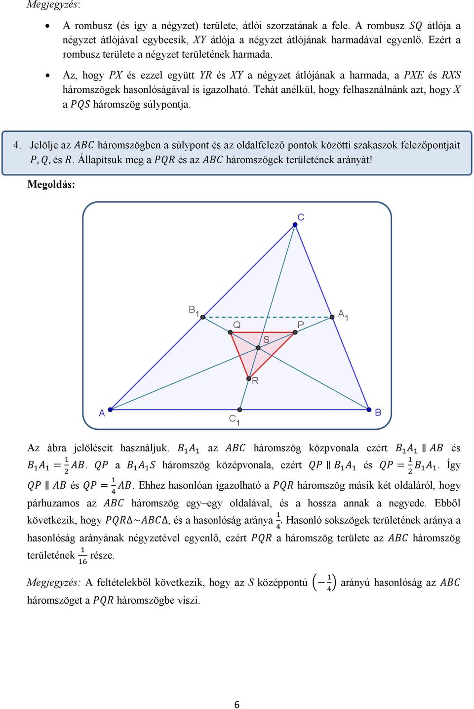 Tehát anélkül, hogy felhasználnánk azt, hogy X a PQS háromszög súlypontja. 4. Jelölje az ABC háromszögben a súlypont és az oldalfelező pontok közötti szakaszok felezőpontjait P, Q, és R.