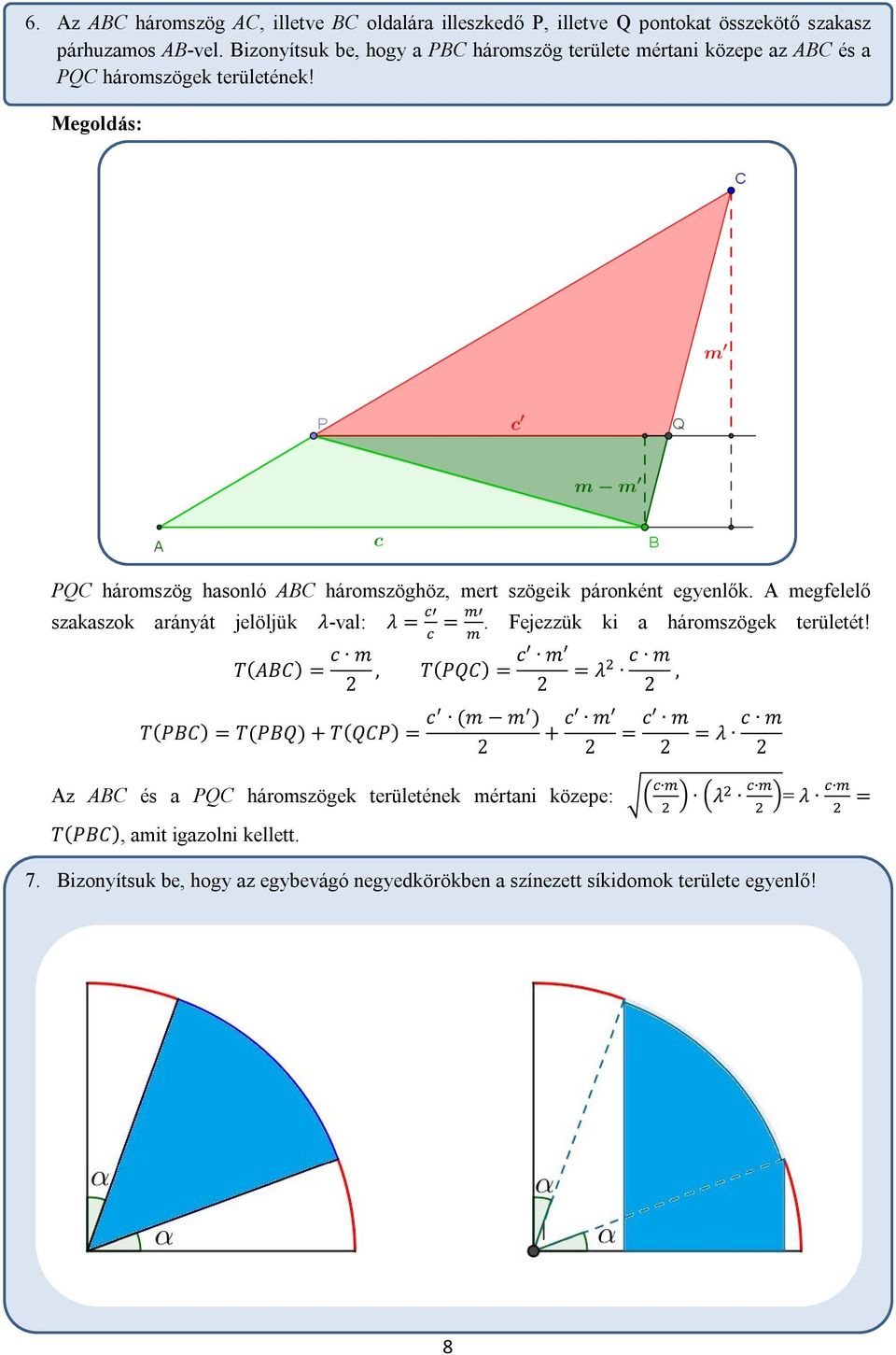 PQC háromszög hasonló ABC háromszöghöz, mert szögeik páronként egyenlők. A megfelelő szakaszok arányát jelöljük λ-val: λ =. Fejezzük ki a háromszögek területét!