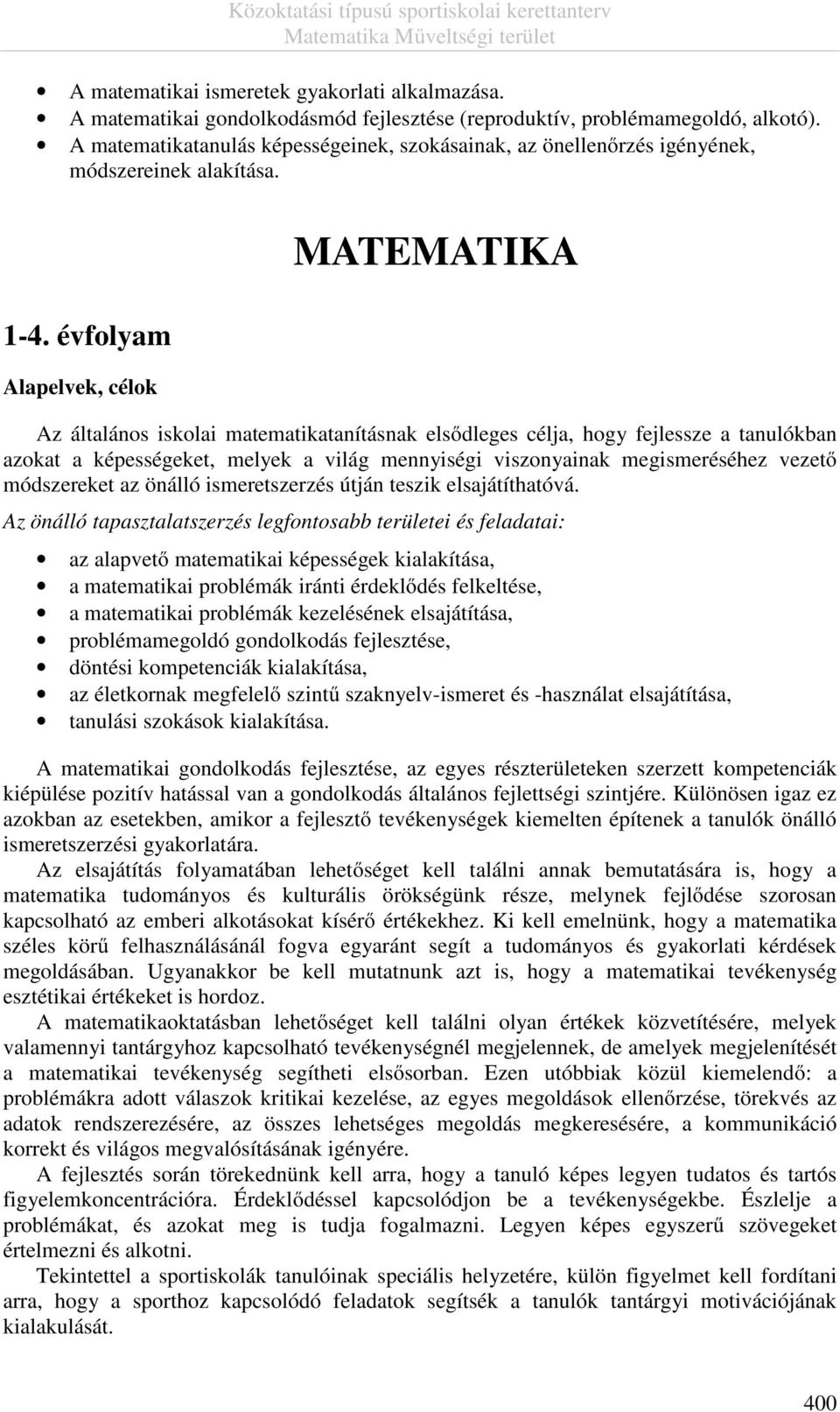 évfolyam Alapelvek, célok MATEMATIKA Az általános iskolai matematikatanításnak elsődleges célja, hogy fejlessze a tanulókban azokat a képességeket, melyek a világ mennyiségi viszonyainak