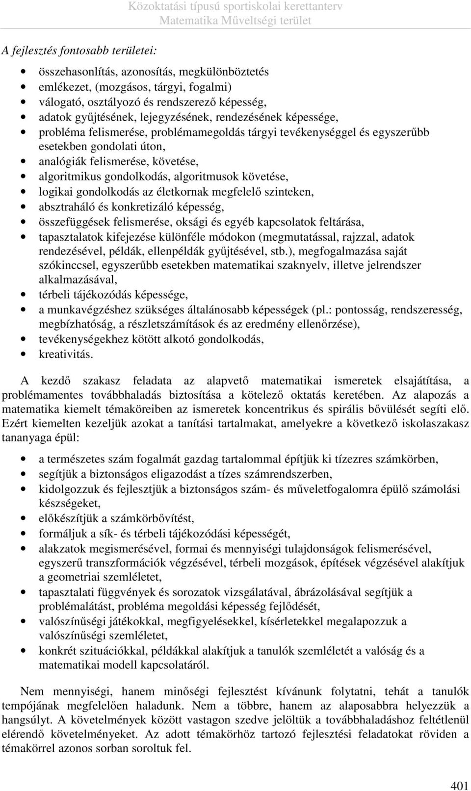 követése, algoritmikus gondolkodás, algoritmusok követése, logikai gondolkodás az életkornak megfelelő szinteken, absztraháló és konkretizáló képesség, összefüggések felismerése, oksági és egyéb