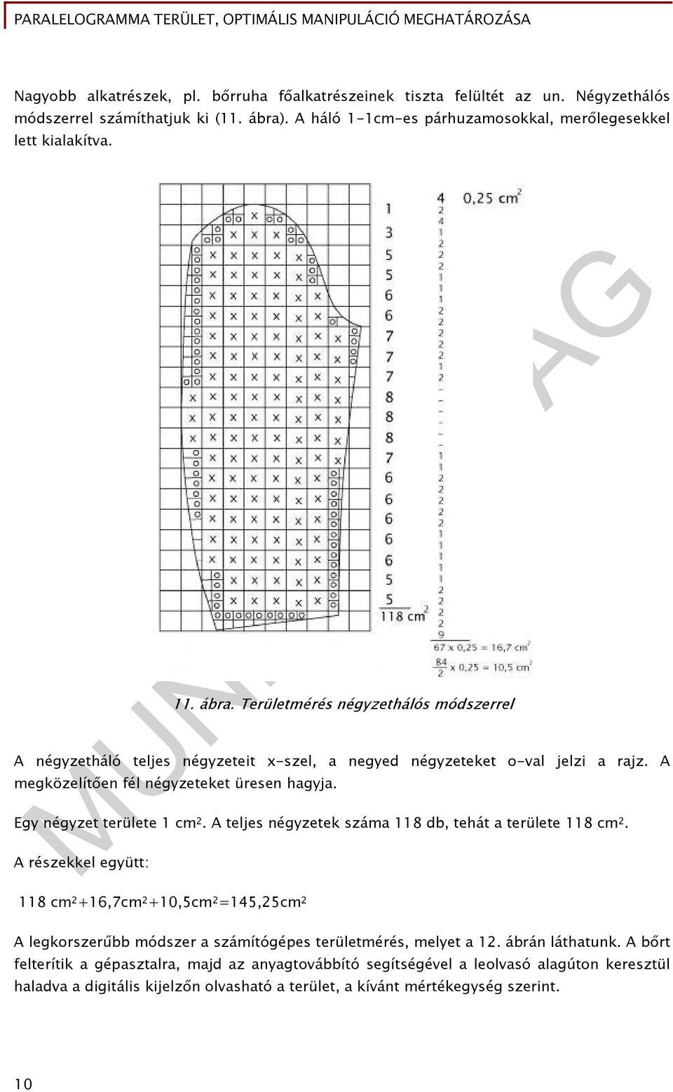 Egy négyzet területe 1 cm 2. A teljes négyzetek száma 118 db, tehát a területe 118 cm 2.