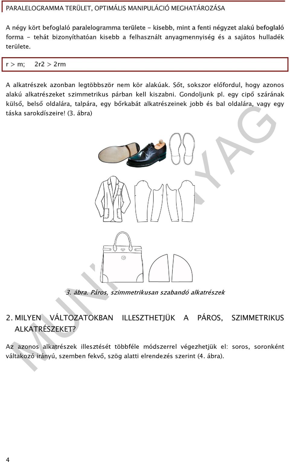 egy cipő szárának külső, belső oldalára, talpára, egy bőrkabát alkatrészeinek jobb és bal oldalára, vagy egy táska sarokdíszeire! (3. ábra) 3. ábra. Páros, szimmetrikusan szabandó alkatrészek 2.