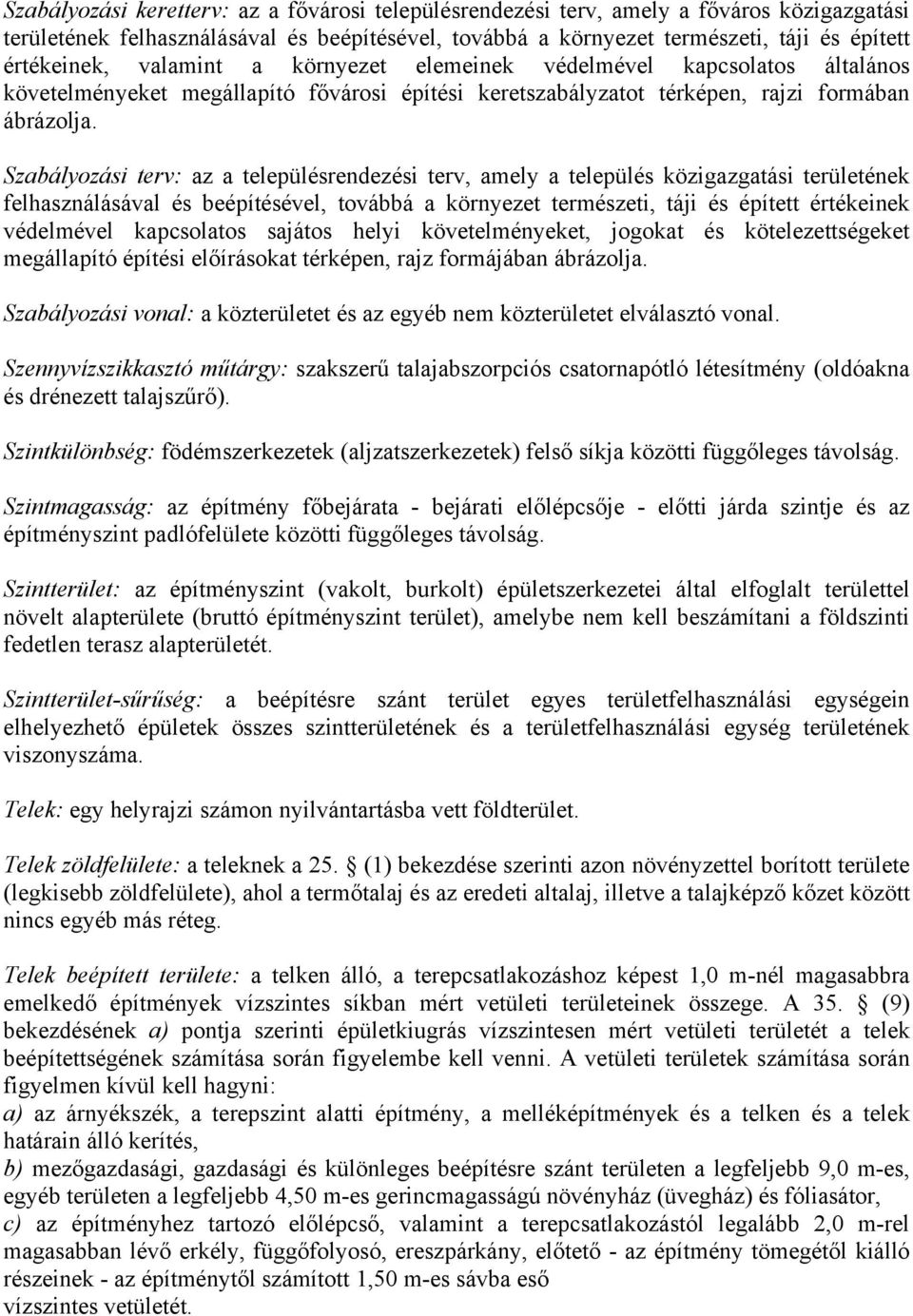 Szabályozási terv: az a településrendezési terv, amely a település közigazgatási területének felhasználásával és beépítésével, továbbá a környezet természeti, táji és épített értékeinek védelmével