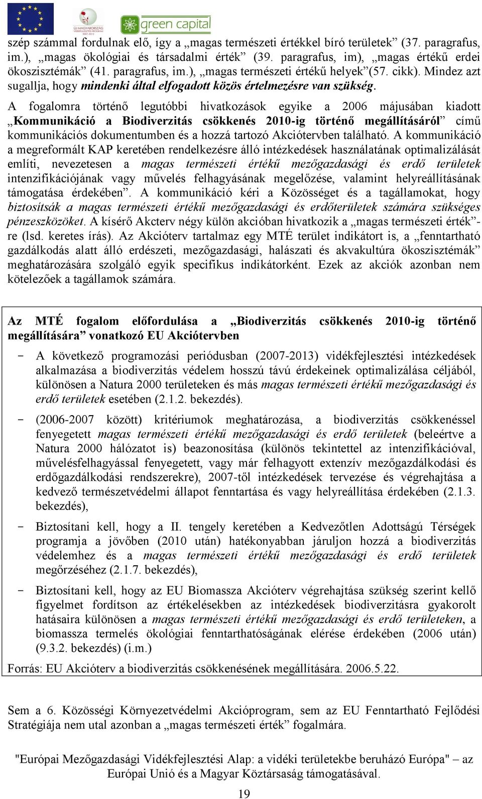 A fogalomra történő legutóbbi hivatkozások egyike a 2006 májusában kiadott Kommunikáció a Biodiverzitás csökkenés 2010-ig történő megállításáról című kommunikációs dokumentumben és a hozzá tartozó