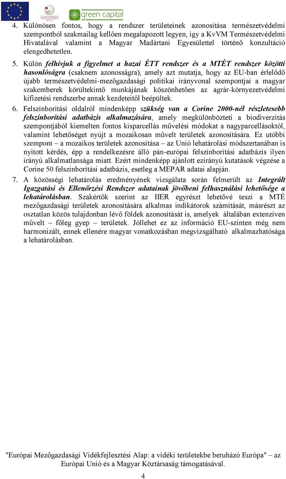 Külön felhívjuk a figyelmet a hazai ÉTT rendszer és a MTÉT rendszer közötti hasonlóságra (csaknem azonosságra), amely azt mutatja, hogy az EU-ban érlelődő újabb természetvédelmi-mezőgazdasági