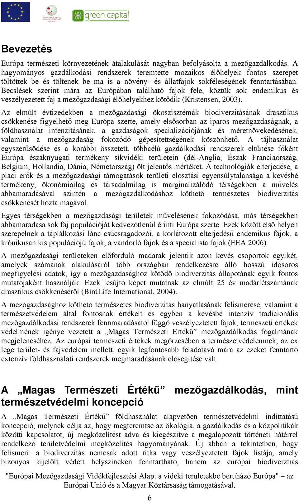 Becslések szerint mára az Európában található fajok fele, köztük sok endemikus és veszélyezetett faj a mezőgazdasági élőhelyekhez kötődik (Kristensen, 2003).