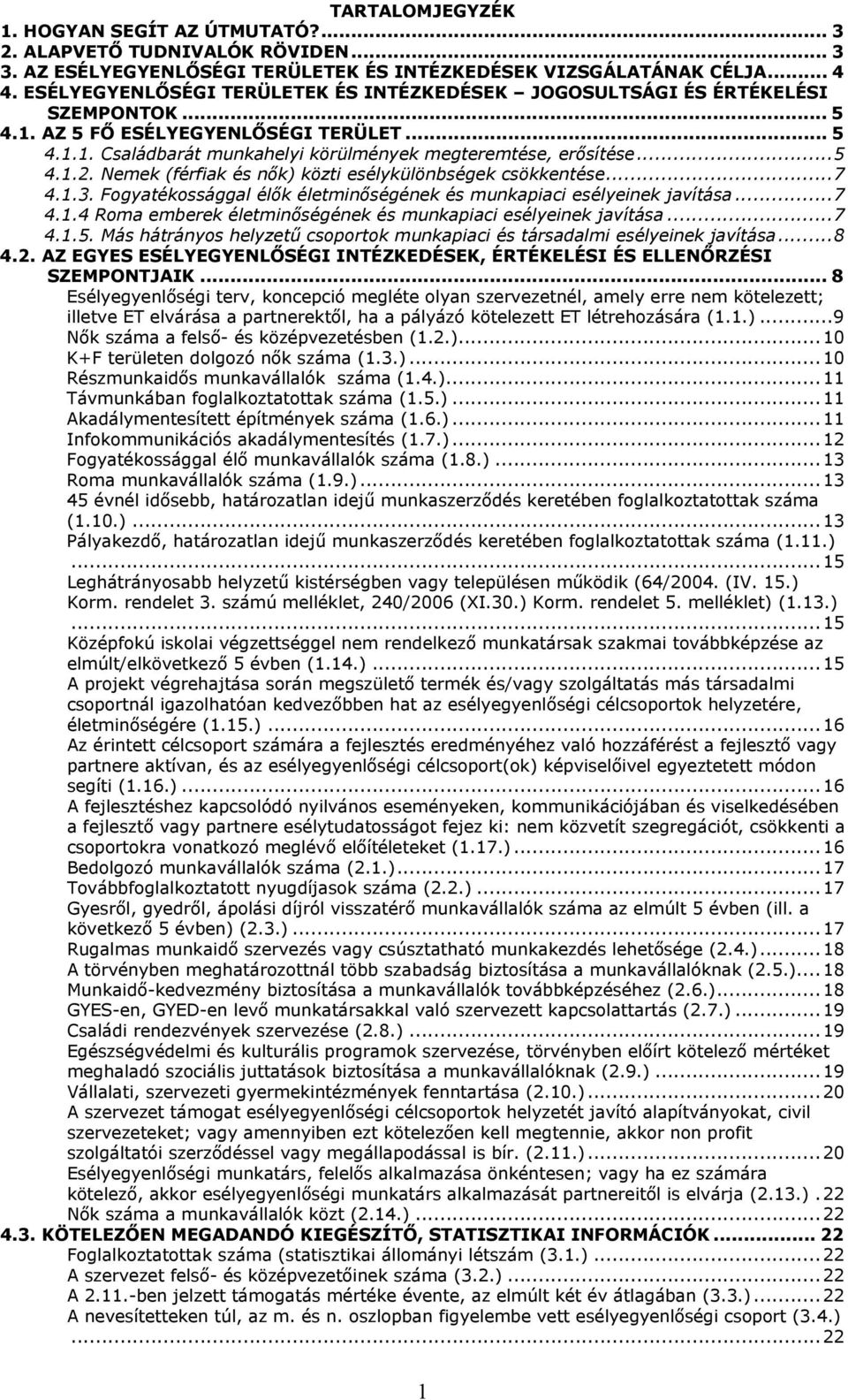 ..7 4.1.3. Fogyatékossággal élők életminőségének és munkapiaci esélyeinek javítása...7 4.1.4 Roma emberek életminőségének és munkapiaci esélyeinek javítása...7 4.1.. Más hátrányos helyzetű csoportok munkapiaci és társadalmi esélyeinek javítás.