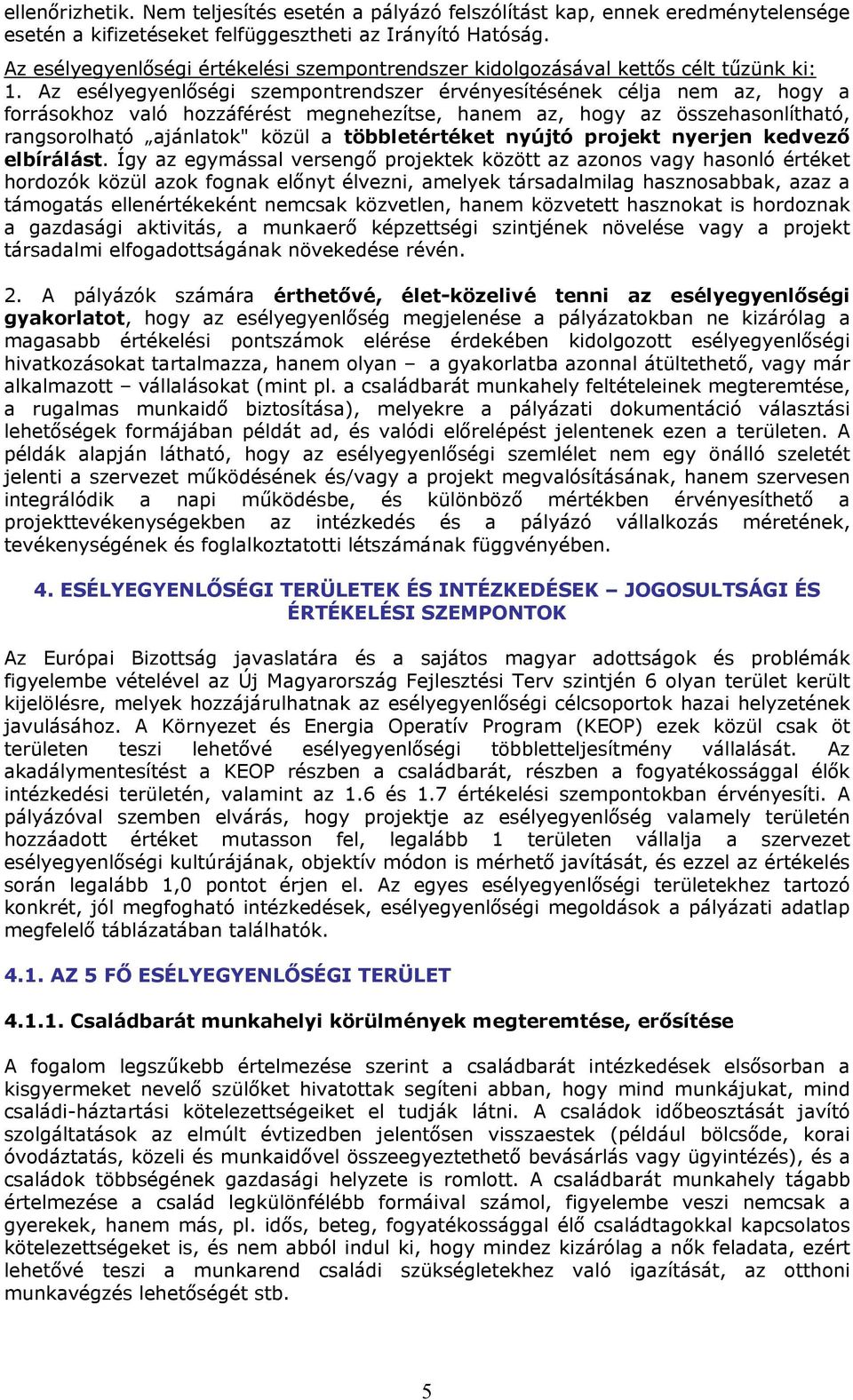 Az esélyegyenlőségi szempontrendszer érvényesítésének célja nem az, hogy a forrásokhoz való hozzáférést megnehezítse, hanem az, hogy az összehasonlítható, rangsorolható ajánlatok" közül a