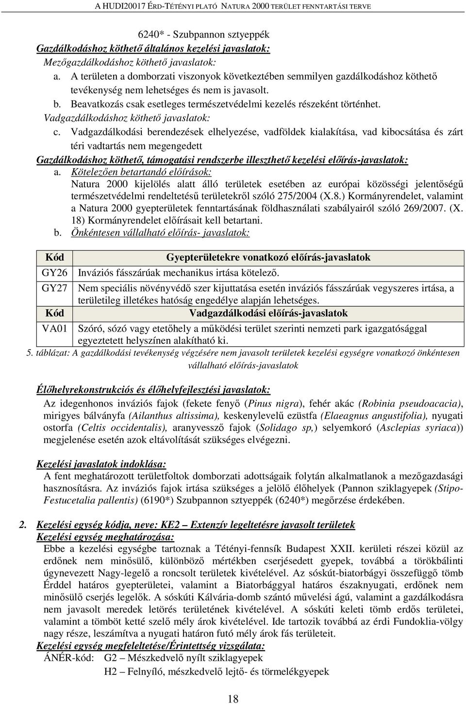 Beavatkozás csak esetleges természetvédelmi kezelés részeként történhet. Vadgazdálkodáshoz köthető javaslatok: c.