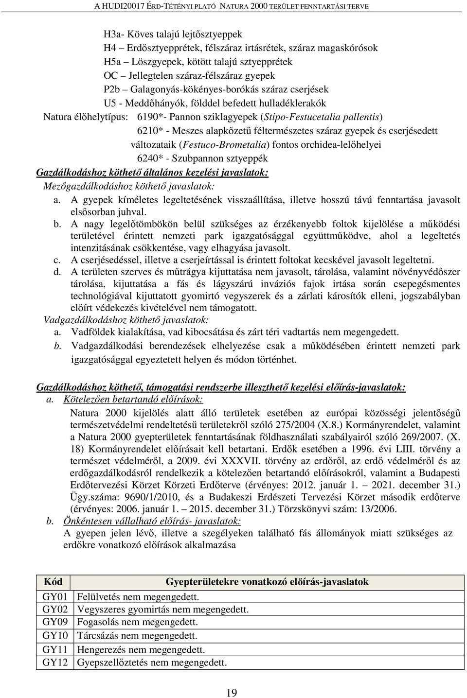 alapkőzetű féltermészetes száraz gyepek és cserjésedett változataik (Festuco-Brometalia) fontos orchidea-lelőhelyei 6240* - Szubpannon sztyeppék Gazdálkodáshoz köthető általános kezelési javaslatok: