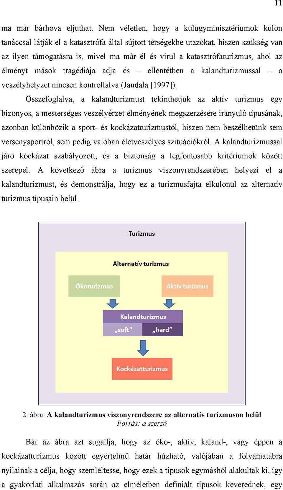 katasztrófaturizmus, ahol az élményt mások tragédiája adja és ellentétben a kalandturizmussal a veszélyhelyzet nincsen kontrollálva (Jandala [1997]).