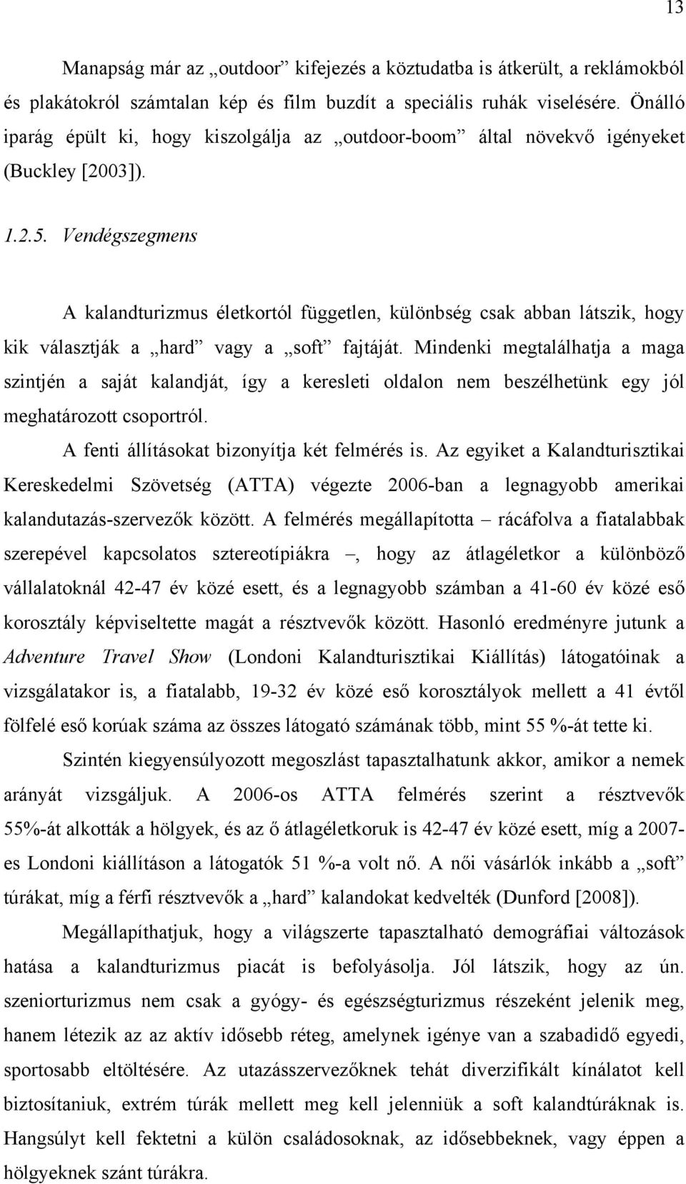 Vendégszegmens A kalandturizmus életkortól független, különbség csak abban látszik, hogy kik választják a hard vagy a soft fajtáját.