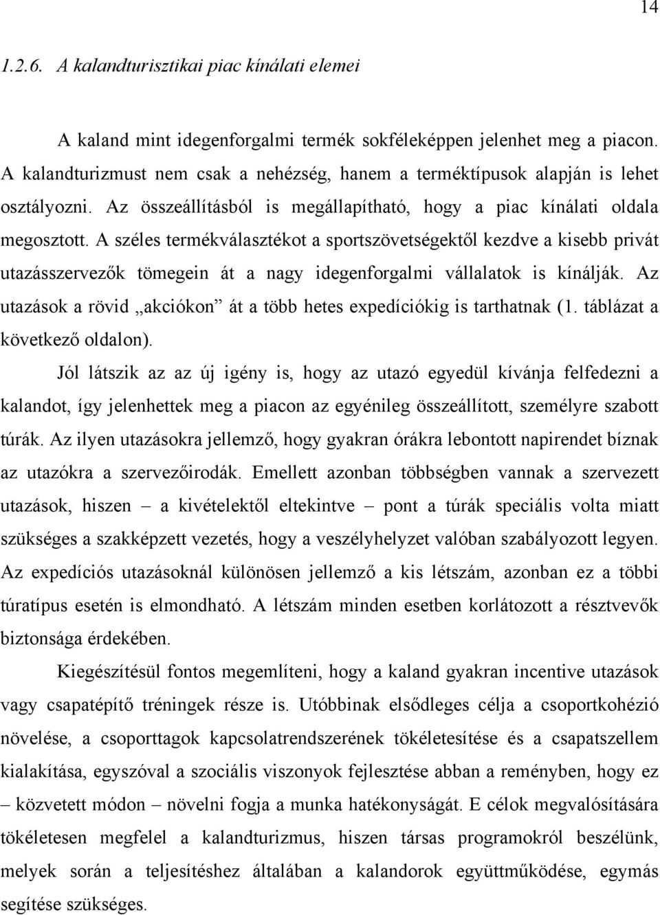 A széles termékválasztékot a sportszövetségektől kezdve a kisebb privát utazásszervezők tömegein át a nagy idegenforgalmi vállalatok is kínálják.
