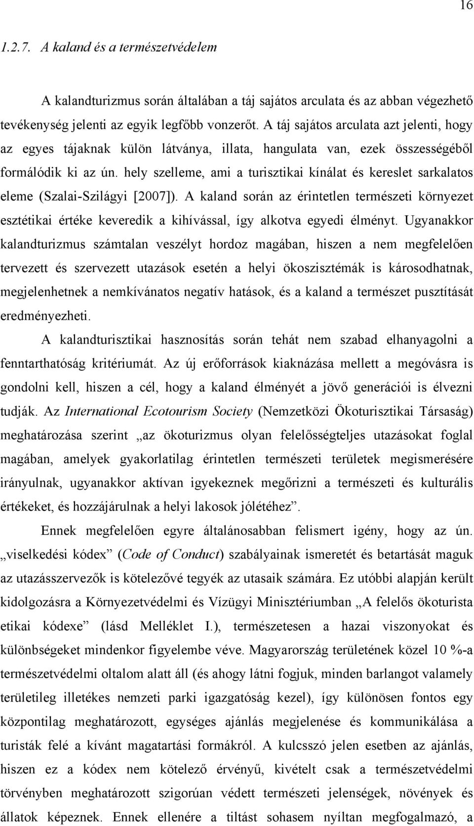 hely szelleme, ami a turisztikai kínálat és kereslet sarkalatos eleme (Szalai-Szilágyi [2007]).