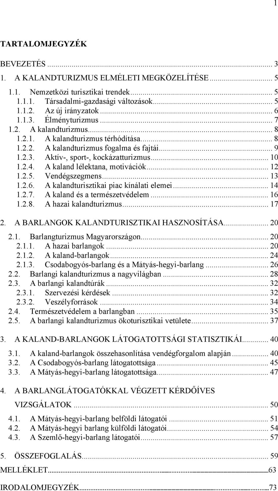 A kaland lélektana, motivációk... 12 1.2.5. Vendégszegmens... 13 1.2.6. A kalandturisztikai piac kínálati elemei... 14 1.2.7. A kaland és a természetvédelem... 16 1.2.8. A hazai kalandturizmus... 17 2.