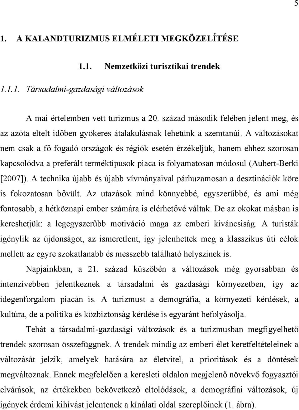 A változásokat nem csak a fő fogadó országok és régiók esetén érzékeljük, hanem ehhez szorosan kapcsolódva a preferált terméktípusok piaca is folyamatosan módosul (Aubert-Berki [2007]).