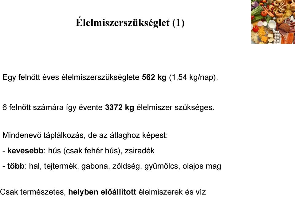 Mindenevő táplálkozás, de az átlaghoz képest: - kevesebb: hús (csak fehér hús), zsiradék