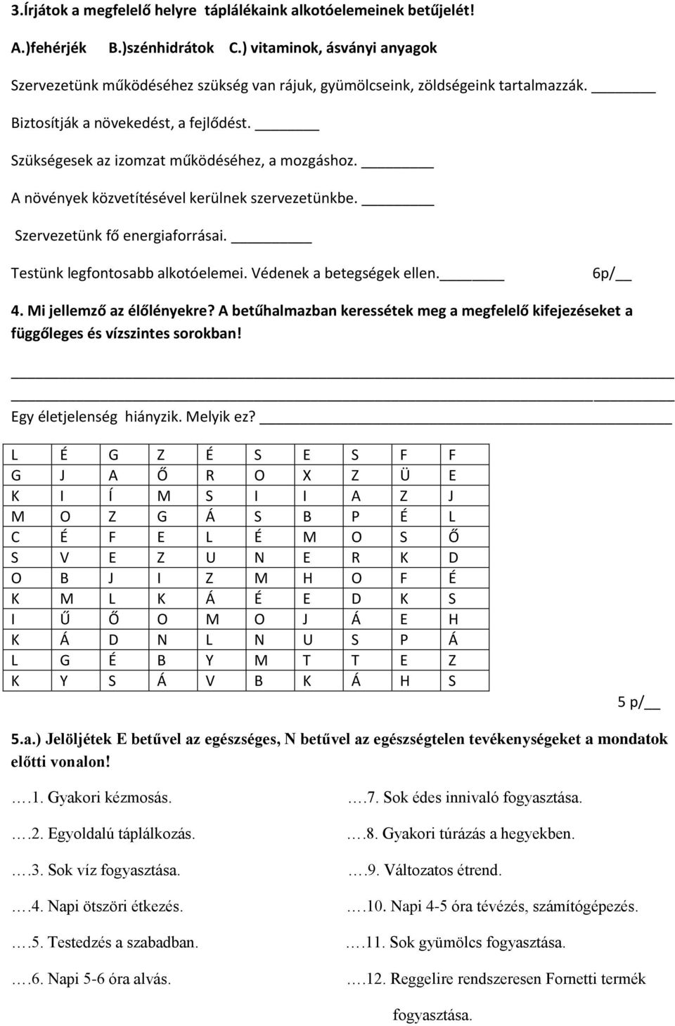 A növények közvetítésével kerülnek szervezetünkbe. Szervezetünk fő energiaforrásai. Testünk legfontosabb alkotóelemei. Védenek a betegségek ellen. 6p/ 4. Mi jellemző az élőlényekre?