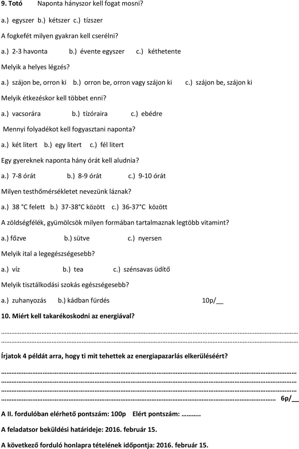 ) egy litert c.) fél litert Egy gyereknek naponta hány órát kell aludnia? a.) 7-8 órát b.) 8-9 órát c.) 9-10 órát Milyen testhőmérsékletet nevezünk láznak? a.) 38 C felett b.) 37-38 C között c.