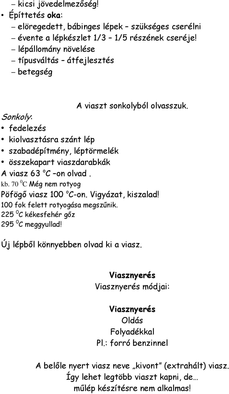 Sonkoly: fedelezés kiolvasztásra szánt lép szabadépítmény, léptörmelék összekapart viaszdarabkák A viasz 63 o C on olvad. kb. 70 0 C Még nem rotyog Pöfögő viasz 100 o C-on.