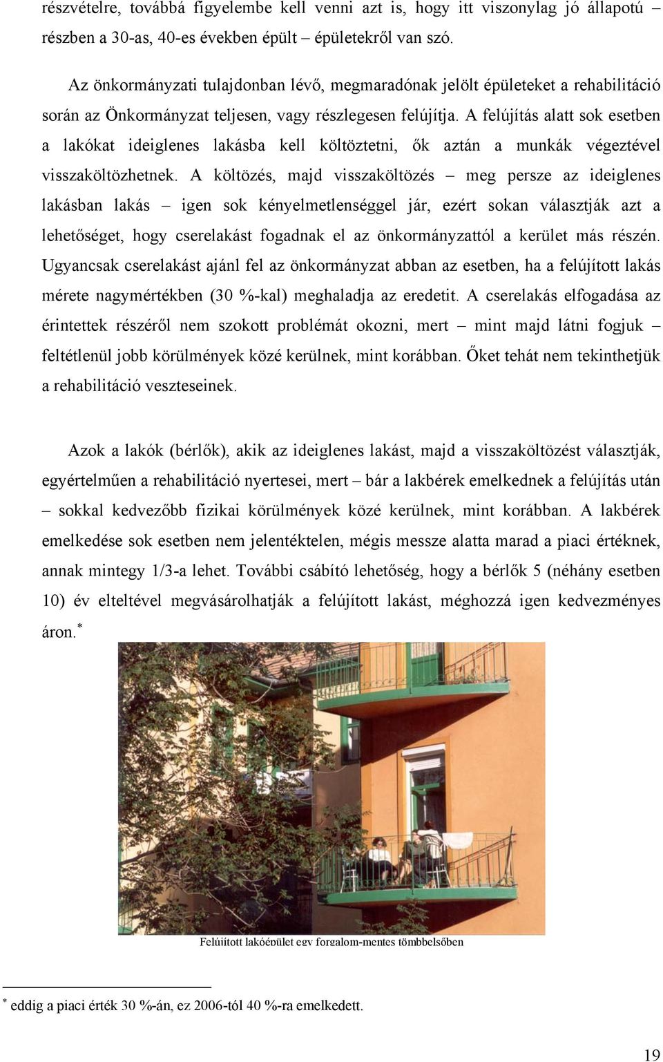 A felújítás alatt sok esetben a lakókat ideiglenes lakásba kell költöztetni, ők aztán a munkák végeztével visszaköltözhetnek.
