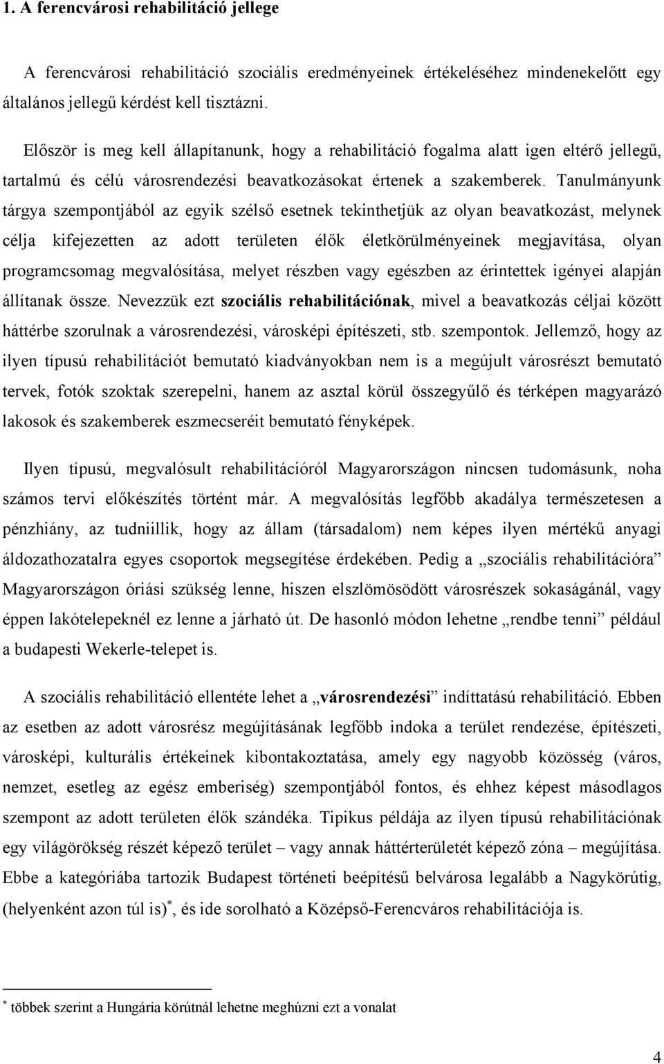 Tanulmányunk tárgya szempontjából az egyik szélső esetnek tekinthetjük az olyan beavatkozást, melynek célja kifejezetten az adott területen élők életkörülményeinek megjavítása, olyan programcsomag