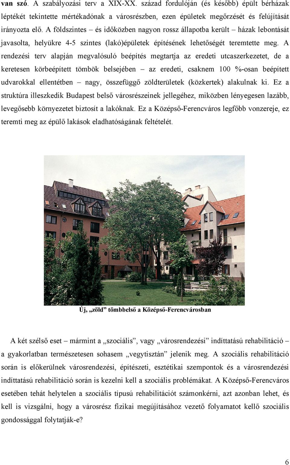 A rendezési terv alapján megvalósuló beépítés megtartja az eredeti utcaszerkezetet, de a keretesen körbeépített tömbök belsejében az eredeti, csaknem 100 %-osan beépített udvarokkal ellentétben nagy,