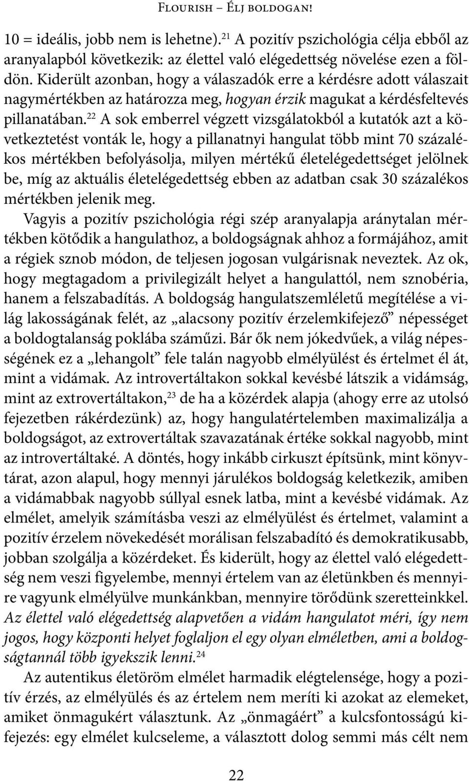 22 A sok emberrel végzett vizsgálatokból a kutatók azt a következtetést vonták le, hogy a pillanatnyi hangulat több mint 70 százalékos mértékben befolyásolja, milyen mértékű életelégedettséget
