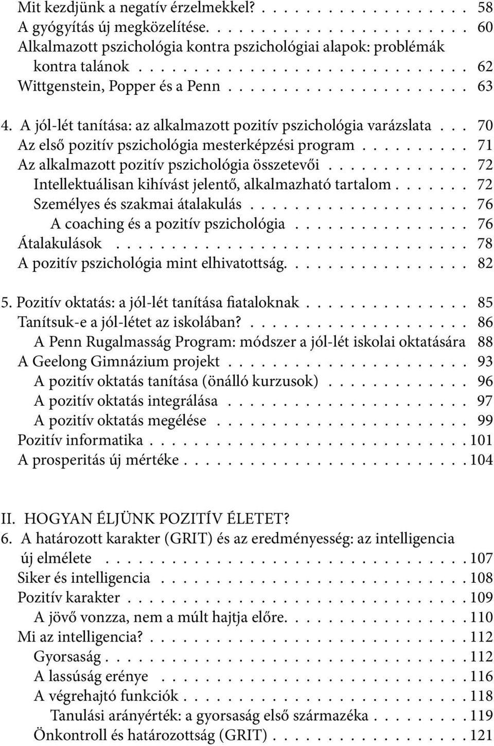 .. 70 Az első pozitív pszichológia mesterképzési program.......... 71 Az alkalmazott pozitív pszichológia összetevői............. 72 Intellektuálisan kihívást jelentő, alkalmazható tartalom.