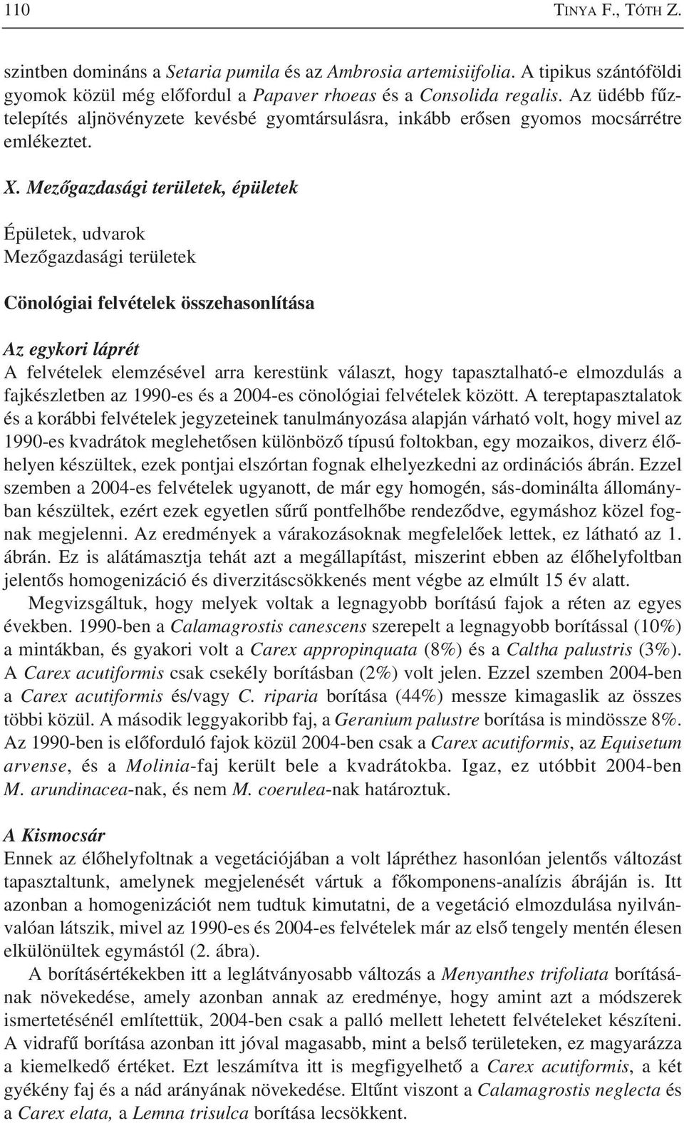 Mezõgazdasági területek, épületek Épületek, udvarok Mezõgazdasági területek Cönológiai felvételek összehasonlítása Az egykori láprét A felvételek elemzésével arra kerestünk választ, hogy