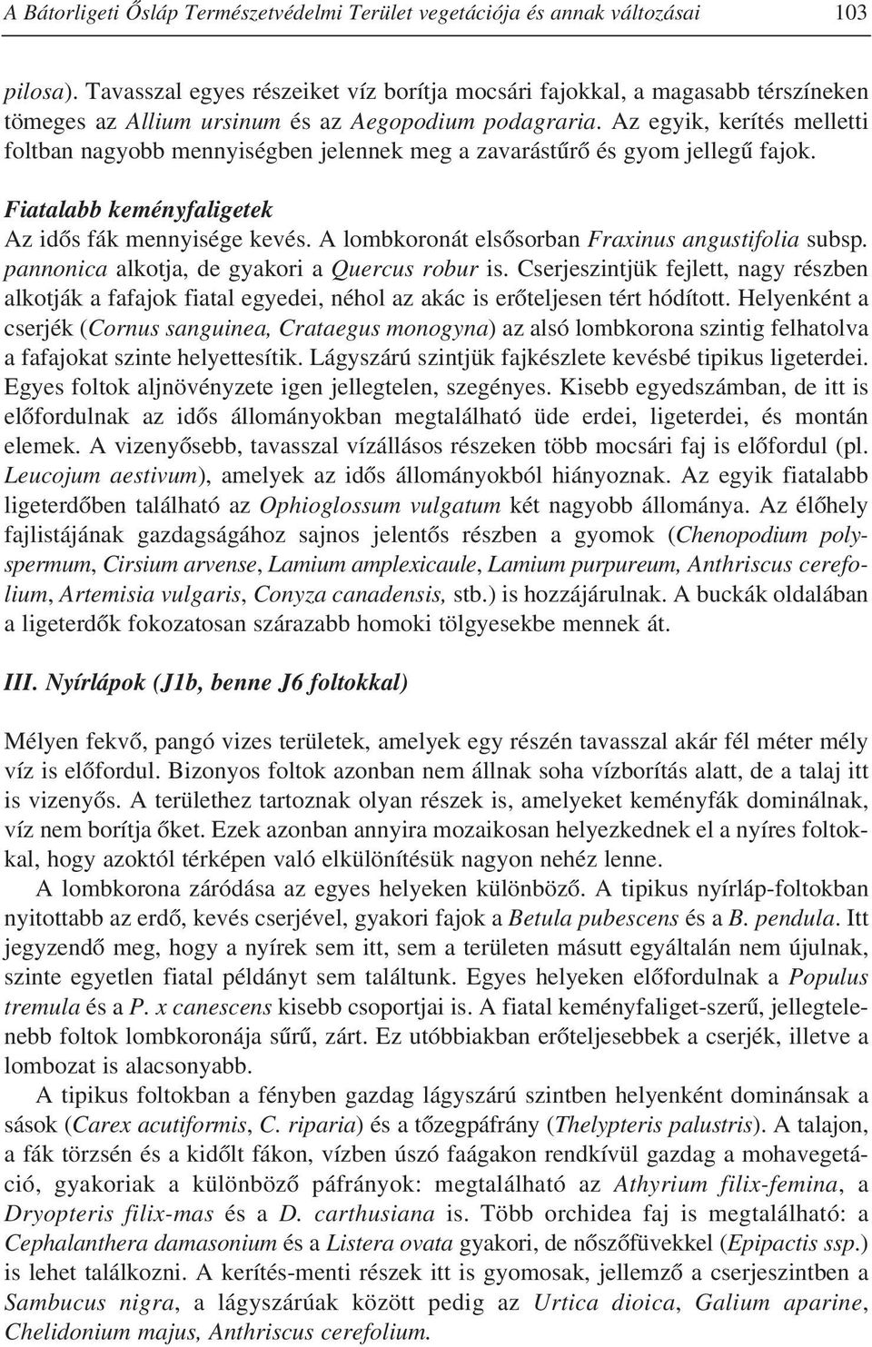 Az egyik, kerítés melletti foltban nagyobb mennyiségben jelennek meg a zavarástûrõ és gyom jellegû fajok. Fiatalabb keményfaligetek Az idõs fák mennyisége kevés.