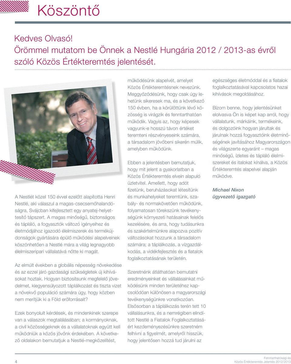 A magas minőségű, biztonságos és tápláló, a fogyasztók változó igényeihez és életmódjához igazodó élelmiszerek és termékújdonságok gyártására épülő működési alapelveinek köszönhetően a Nestlé mára a