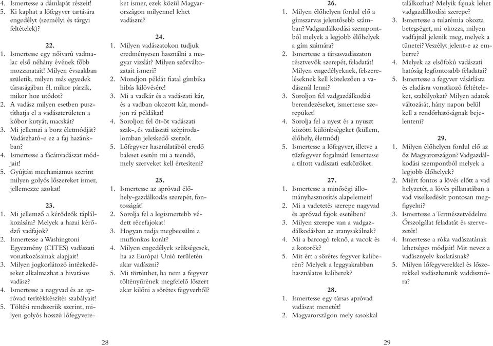 Mi jellemzi a borz életmódját? Vadászható-e ez a faj hazánkban? 4. Ismertesse a fácánvadászat módjait! 5. Gyújtási mechanizmus szerint milyen golyós lőszereket ismer, jellemezze azokat! 23. 1.